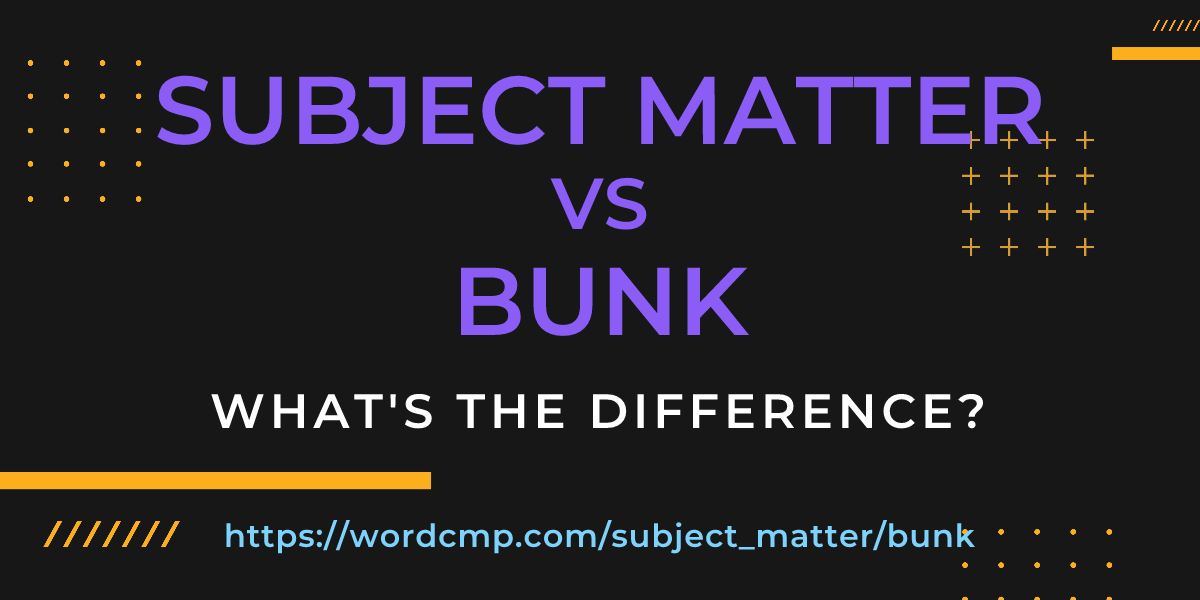 Difference between subject matter and bunk