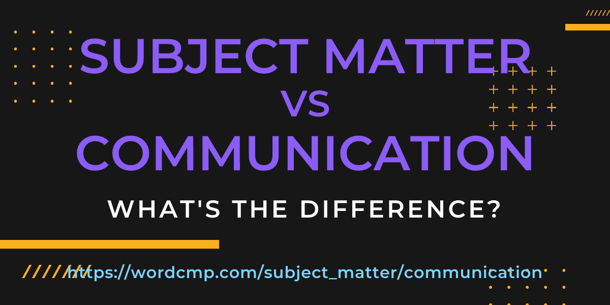 Difference between subject matter and communication