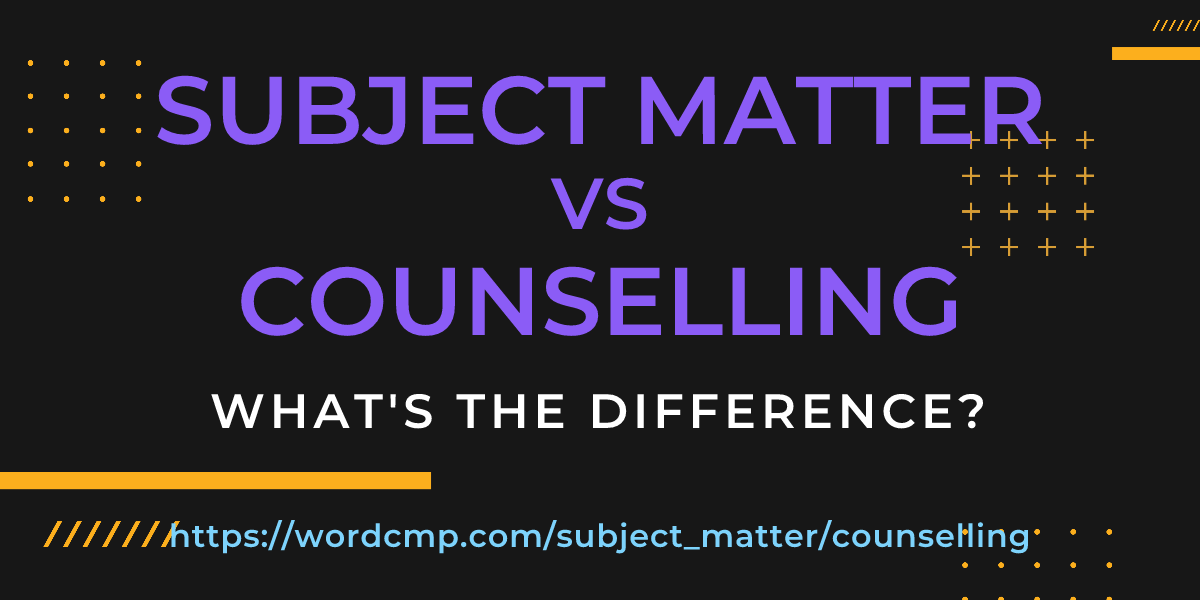 Difference between subject matter and counselling