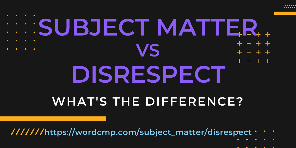 Difference between subject matter and disrespect