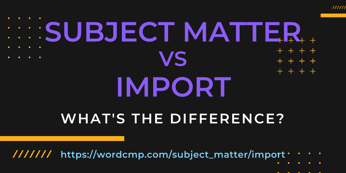 Difference between subject matter and import