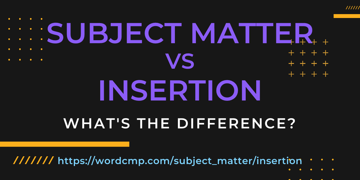 Difference between subject matter and insertion