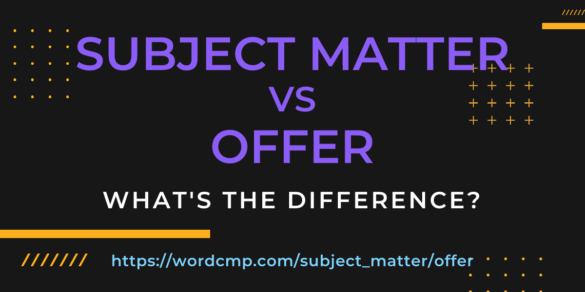 Difference between subject matter and offer