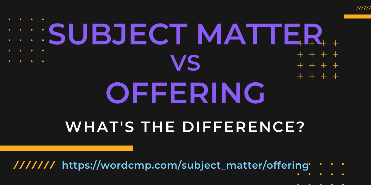 Difference between subject matter and offering