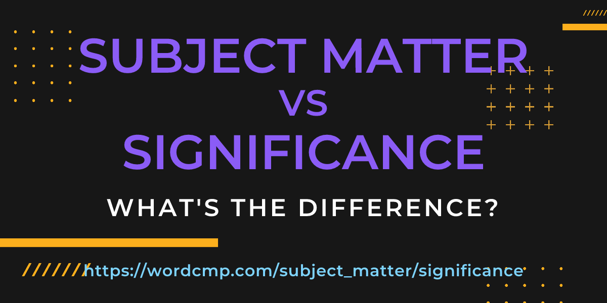 Difference between subject matter and significance