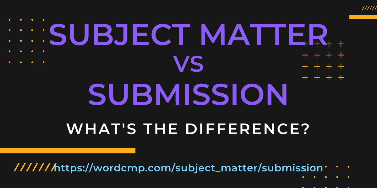 Difference between subject matter and submission