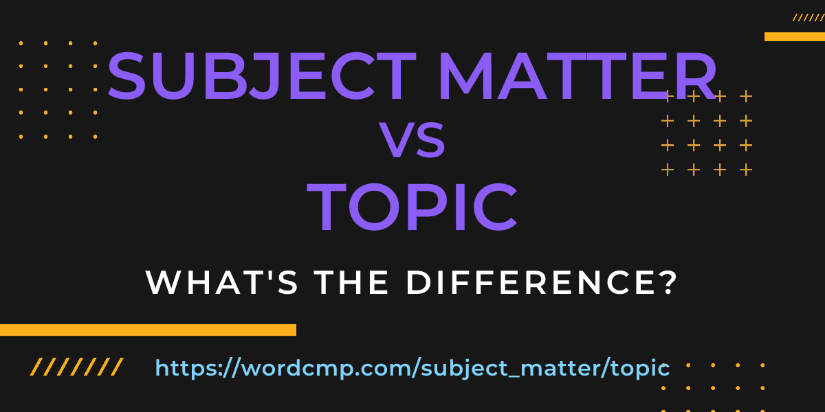 Difference between subject matter and topic
