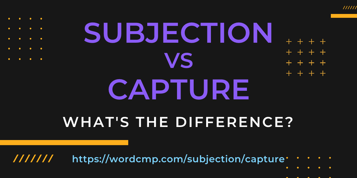 Difference between subjection and capture