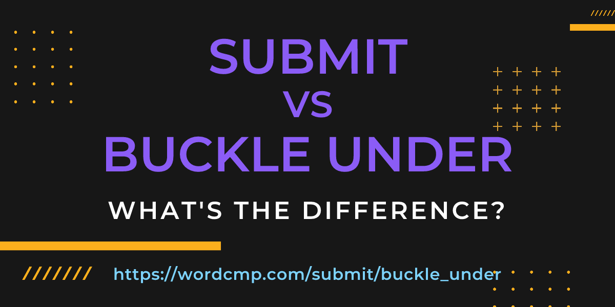 Difference between submit and buckle under