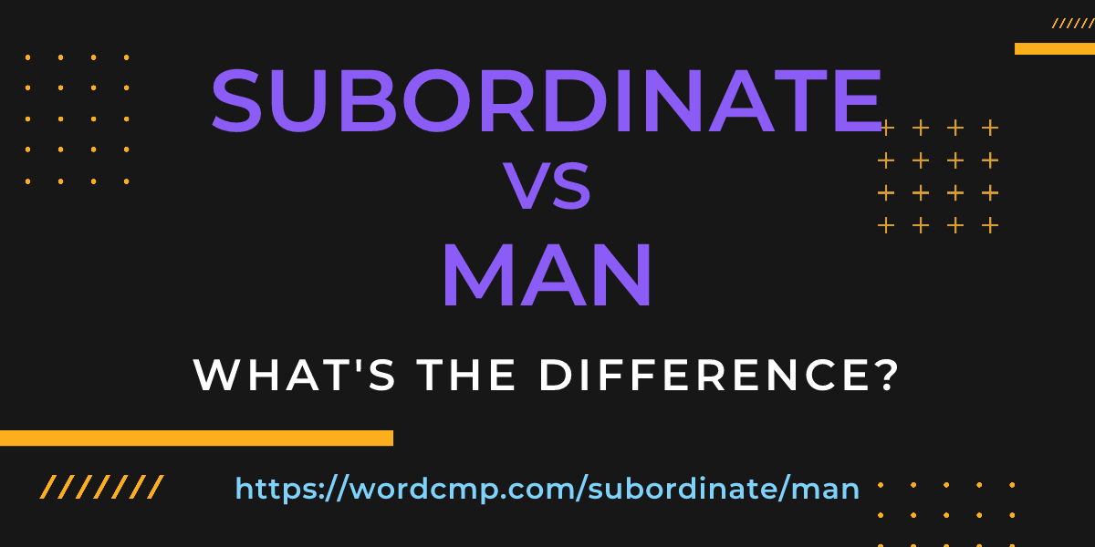 Difference between subordinate and man