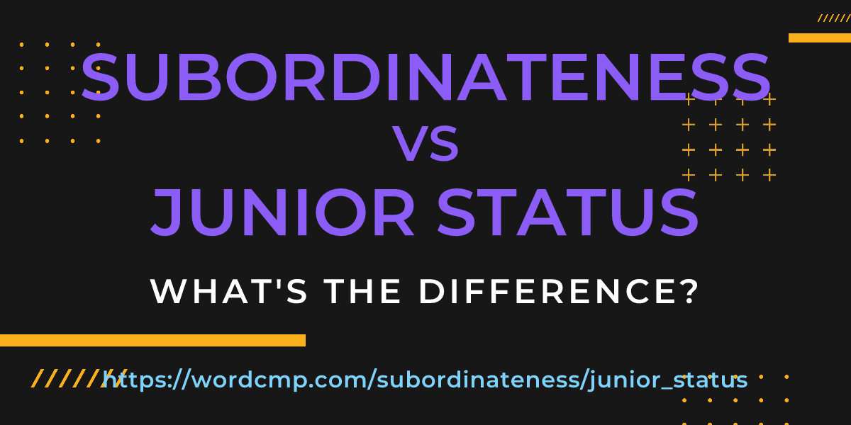 Difference between subordinateness and junior status