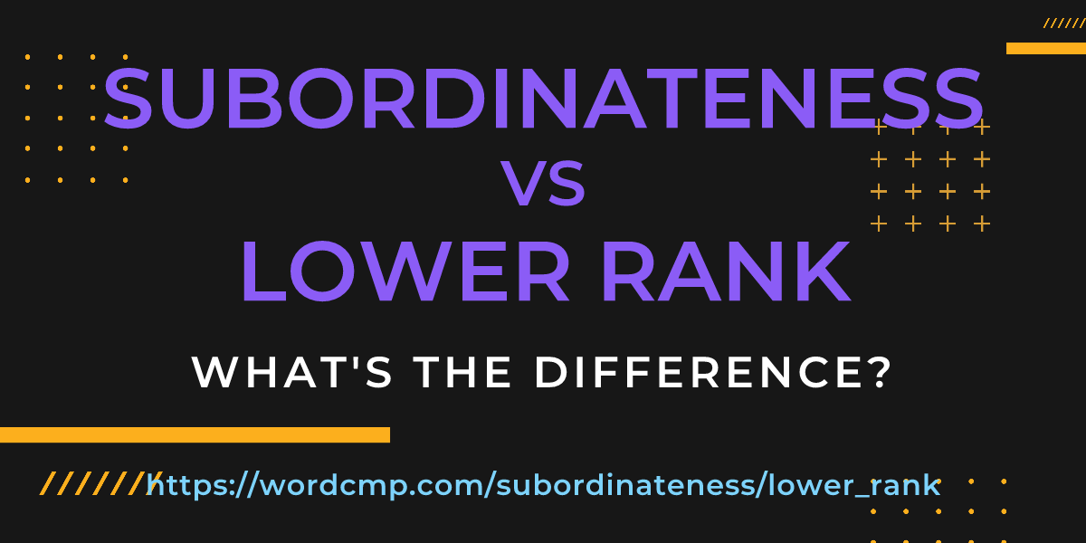 Difference between subordinateness and lower rank
