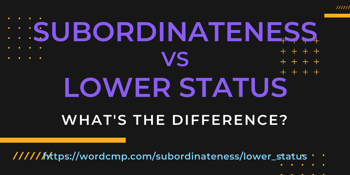 Difference between subordinateness and lower status