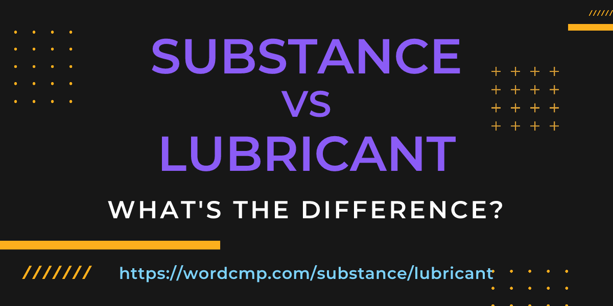 Difference between substance and lubricant