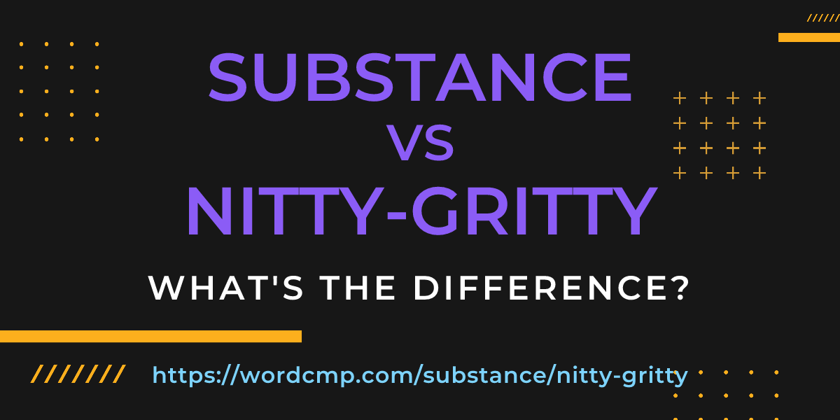 Difference between substance and nitty-gritty