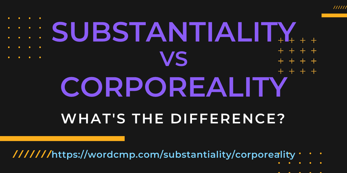 Difference between substantiality and corporeality