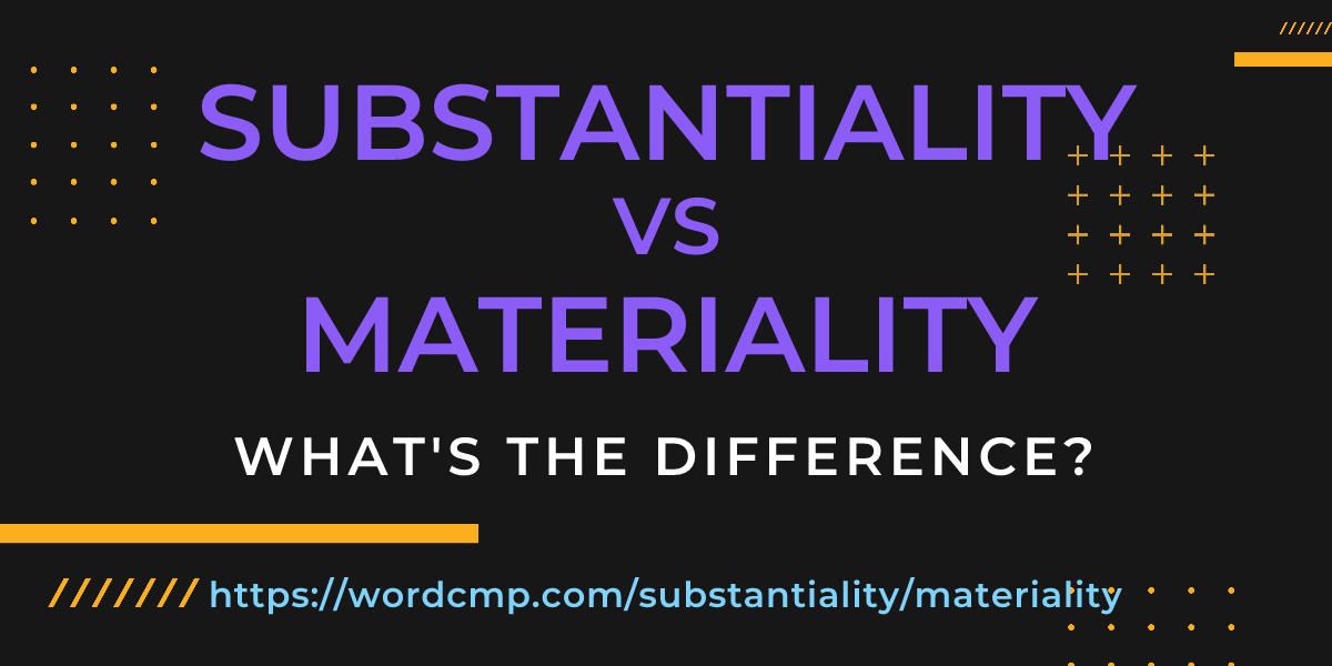 Difference between substantiality and materiality
