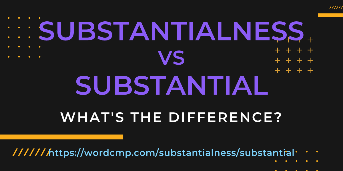 Difference between substantialness and substantial
