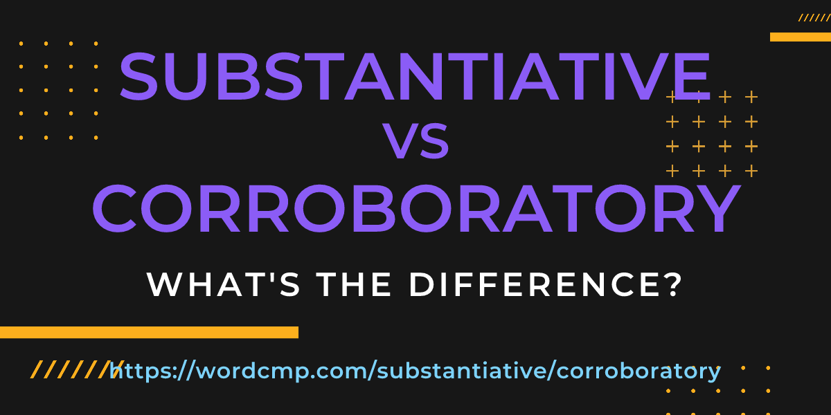 Difference between substantiative and corroboratory