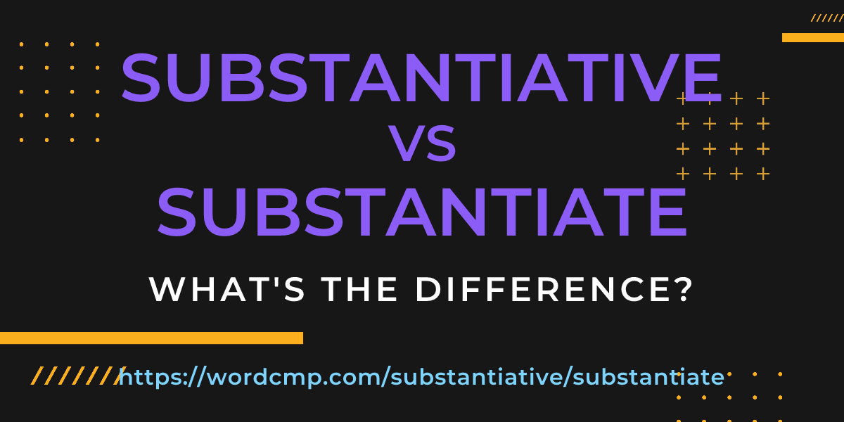 Difference between substantiative and substantiate