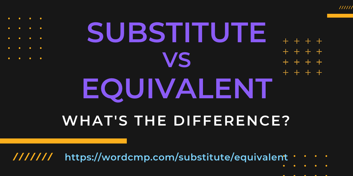 Difference between substitute and equivalent