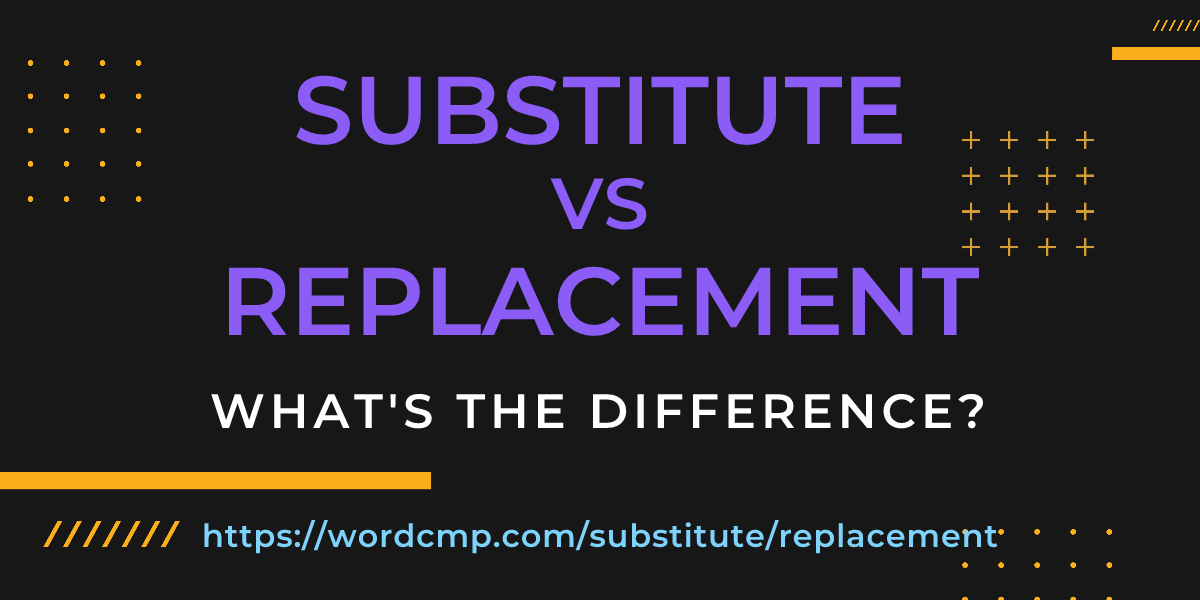 Difference between substitute and replacement