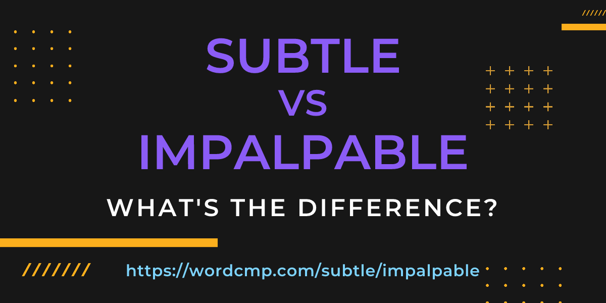 Difference between subtle and impalpable