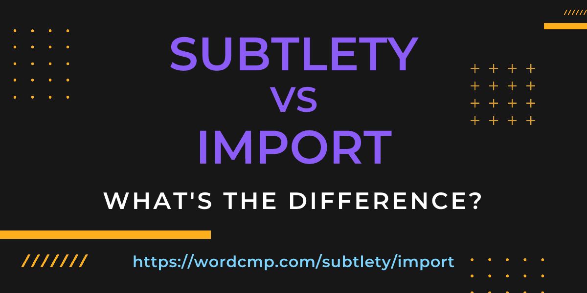 Difference between subtlety and import
