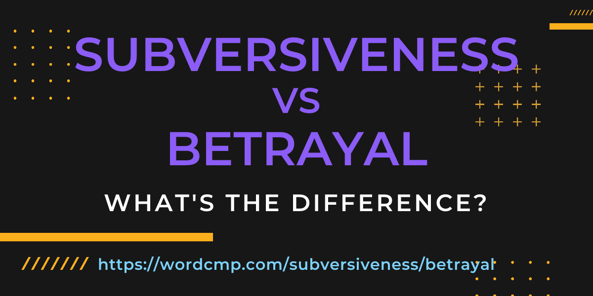 Difference between subversiveness and betrayal