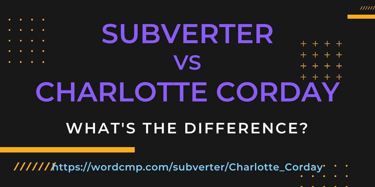 Difference between subverter and Charlotte Corday