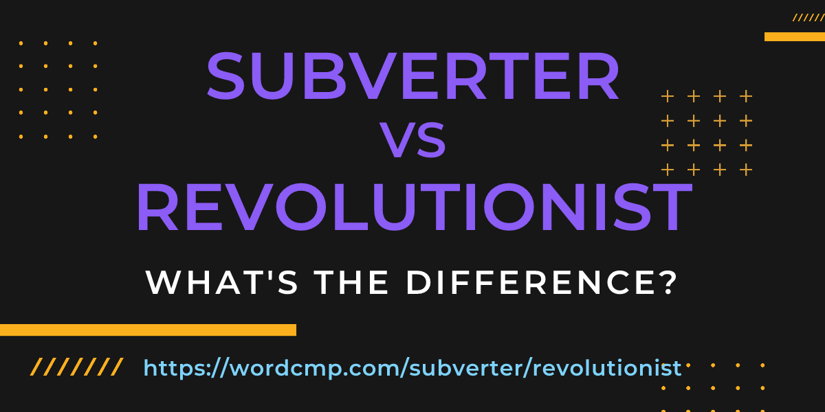 Difference between subverter and revolutionist