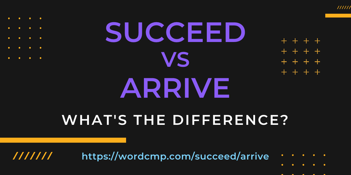 Difference between succeed and arrive