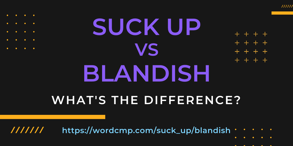 Difference between suck up and blandish