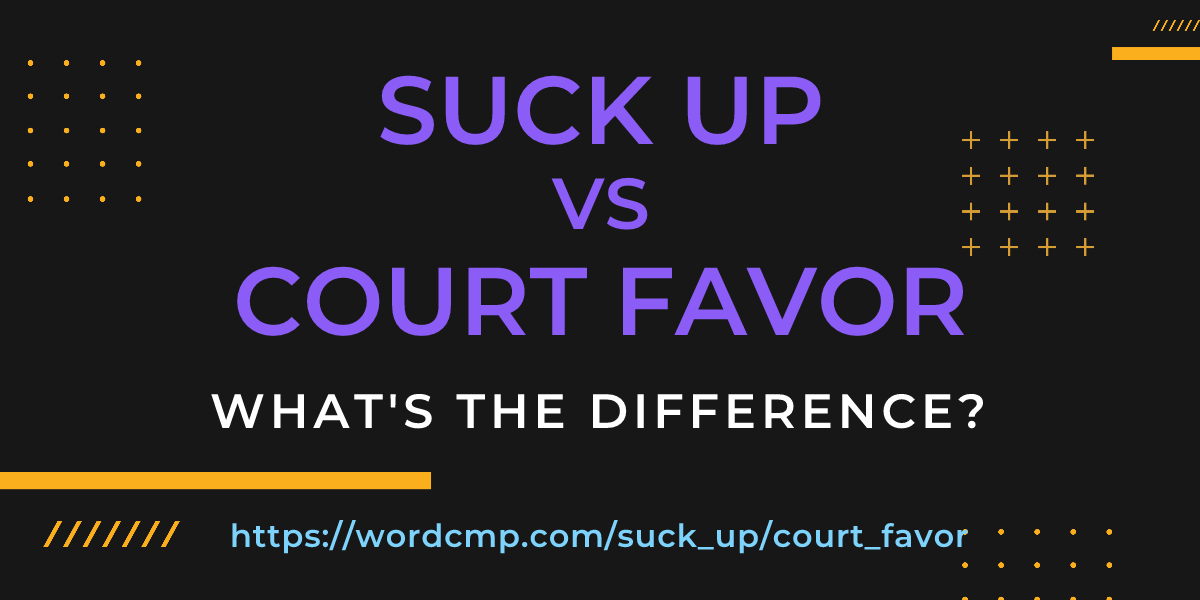Difference between suck up and court favor
