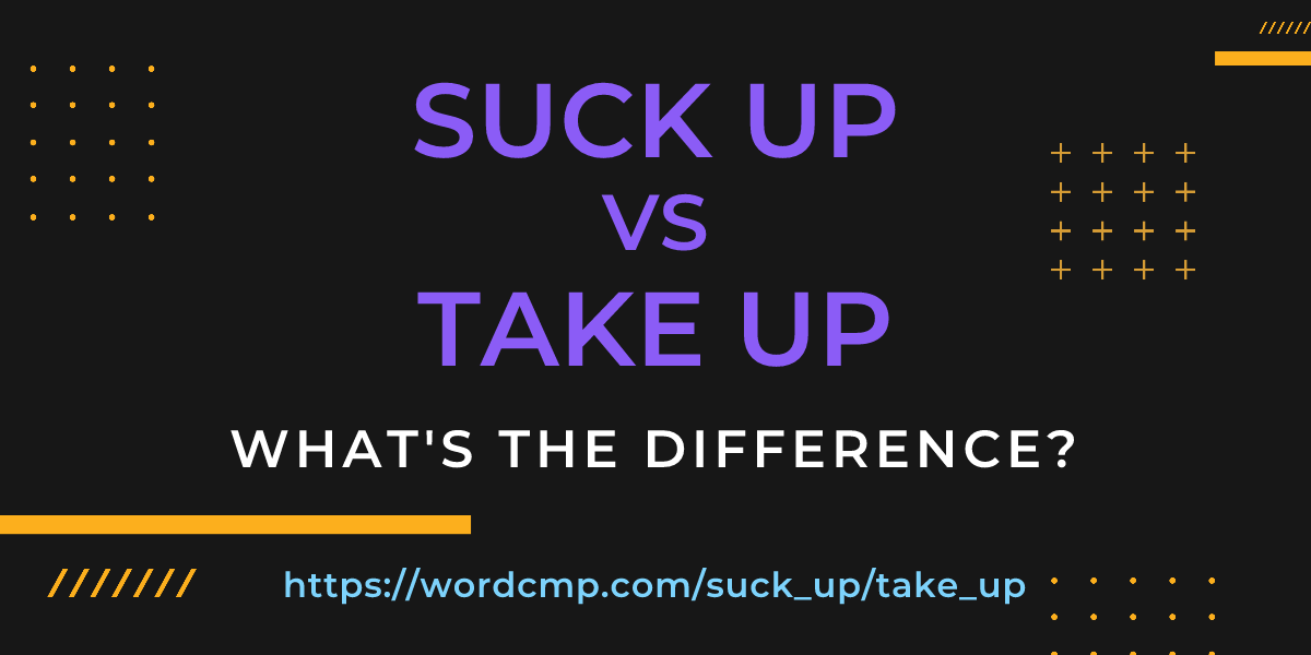 Difference between suck up and take up