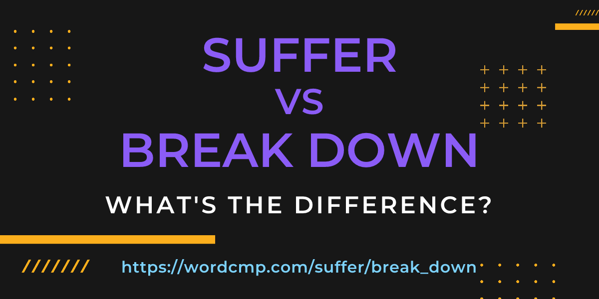 Difference between suffer and break down