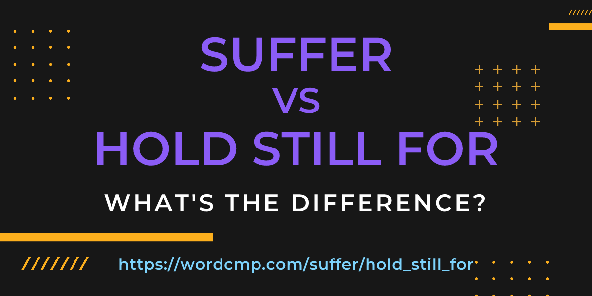 Difference between suffer and hold still for