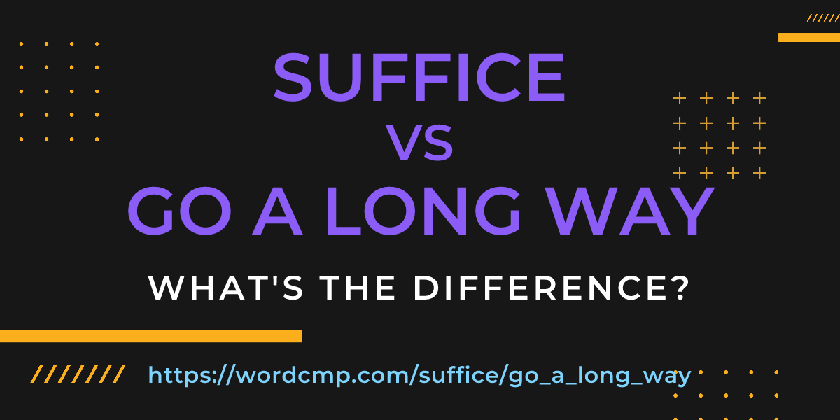 Difference between suffice and go a long way