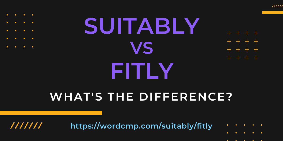 Difference between suitably and fitly