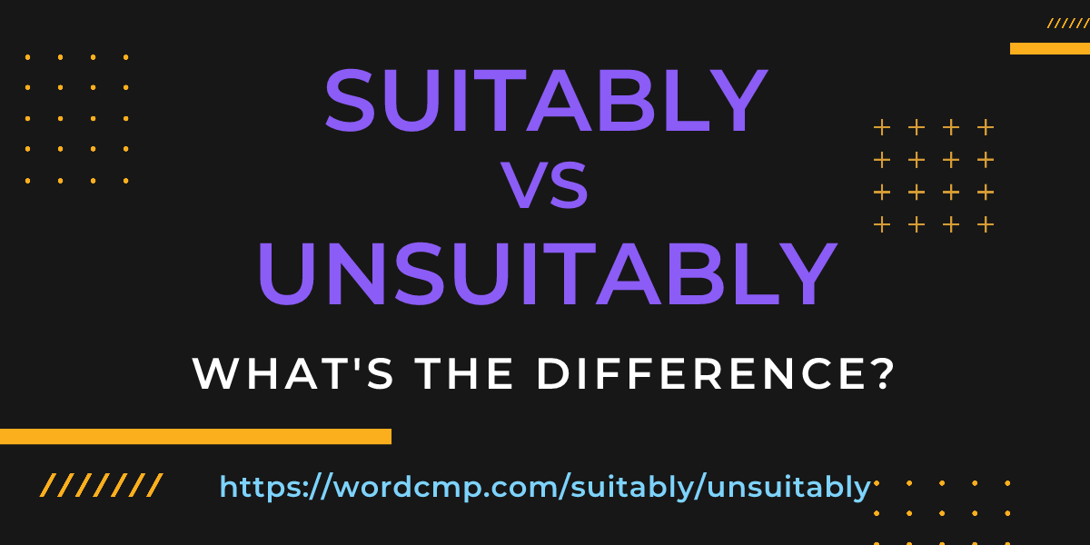 Difference between suitably and unsuitably