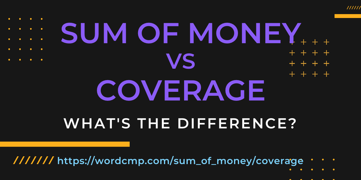 Difference between sum of money and coverage