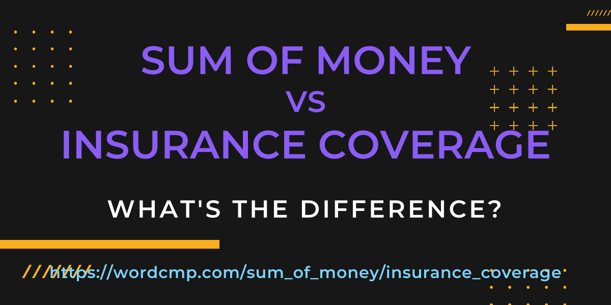 Difference between sum of money and insurance coverage
