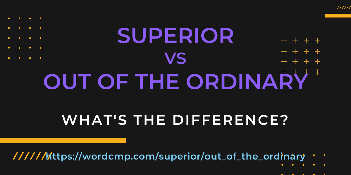 Difference between superior and out of the ordinary