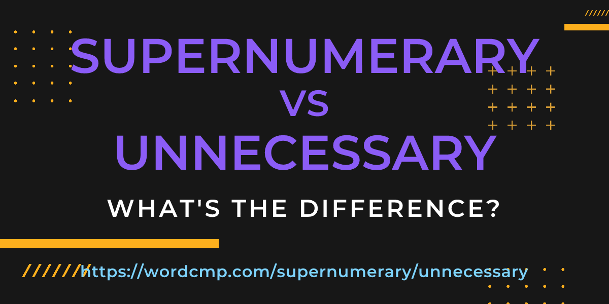 Difference between supernumerary and unnecessary