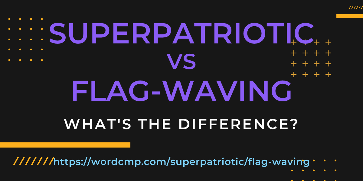 Difference between superpatriotic and flag-waving