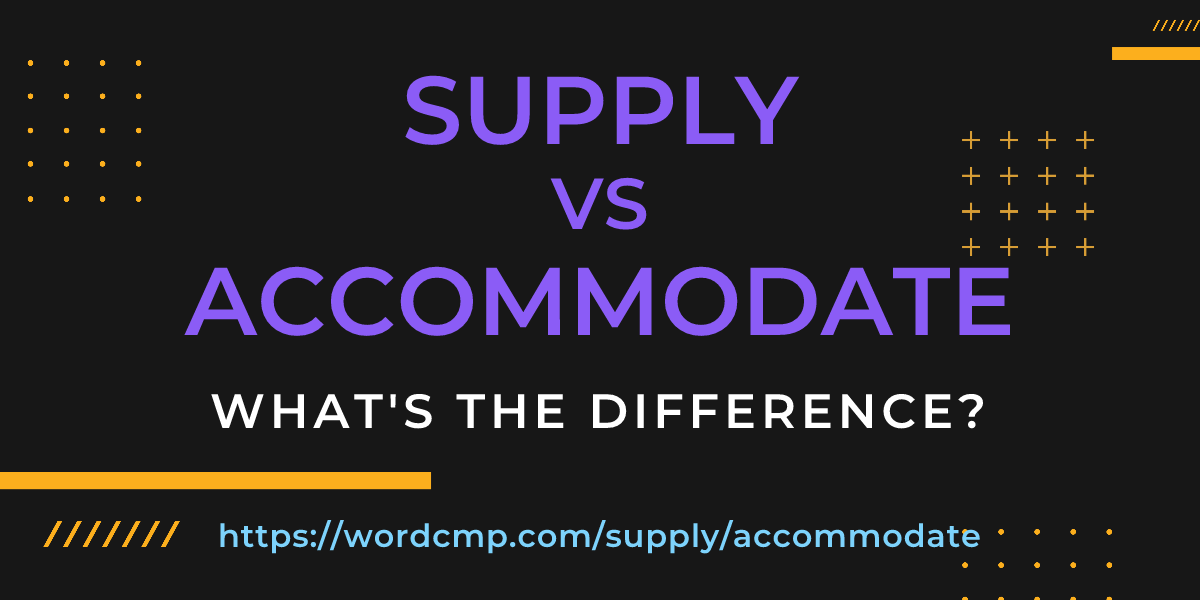 Difference between supply and accommodate