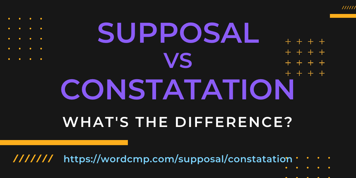 Difference between supposal and constatation