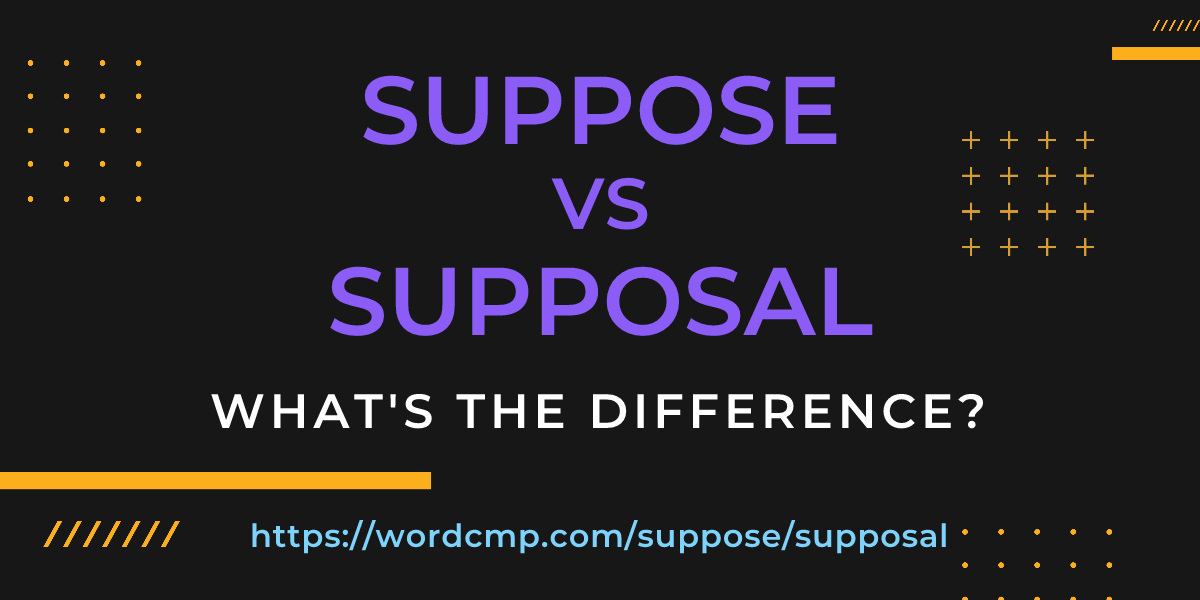 Difference between suppose and supposal