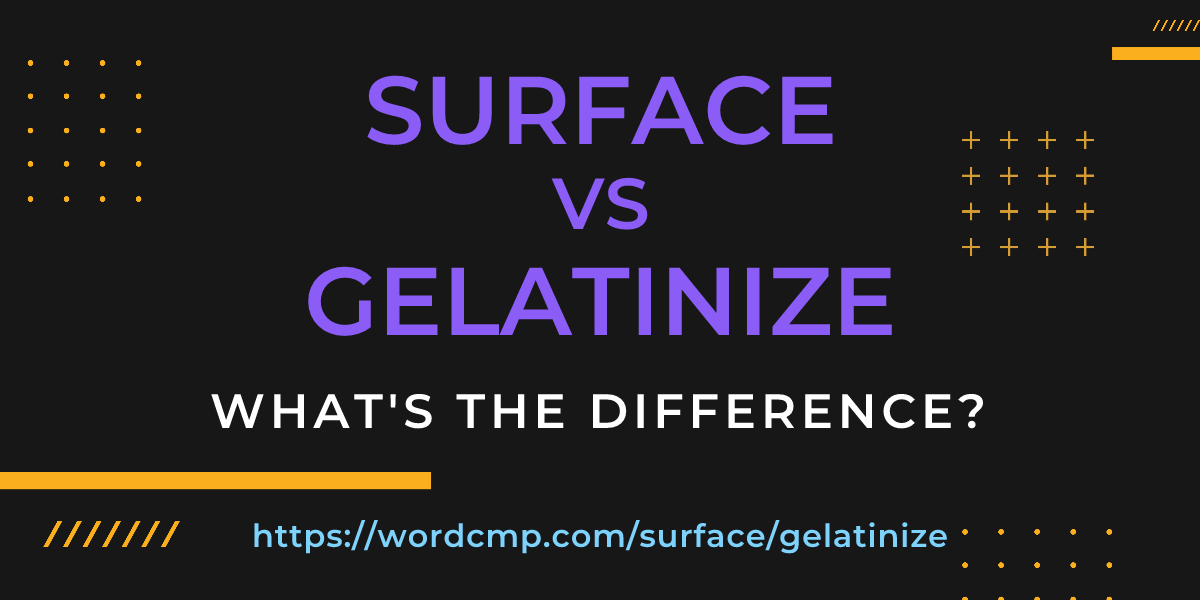 Difference between surface and gelatinize