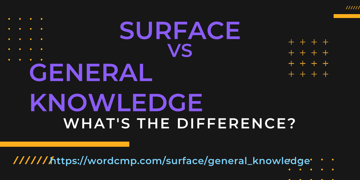 Difference between surface and general knowledge